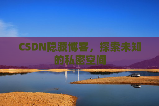CSDN隐藏博客，探索未知的私密空间