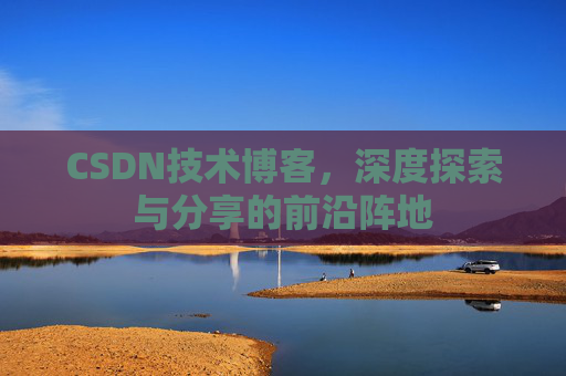 CSDN技术博客，深度探索与分享的前沿阵地